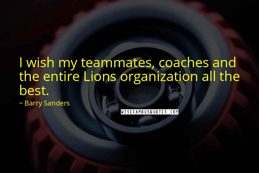 Barry Sanders Quotes: I wish my teammates, coaches and the entire Lions organization all the best.