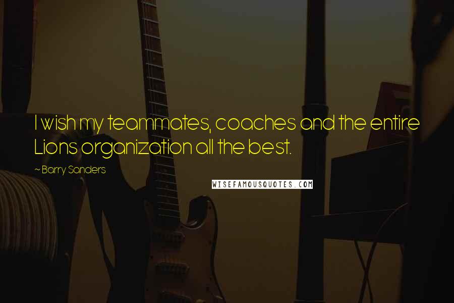 Barry Sanders Quotes: I wish my teammates, coaches and the entire Lions organization all the best.