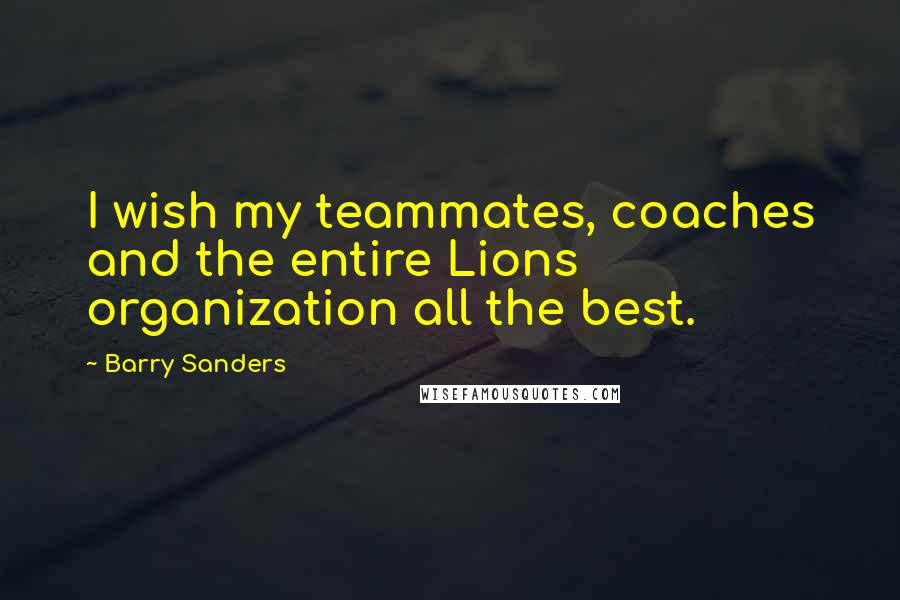 Barry Sanders Quotes: I wish my teammates, coaches and the entire Lions organization all the best.