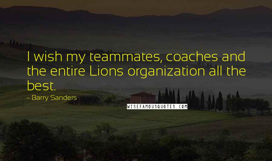 Barry Sanders Quotes: I wish my teammates, coaches and the entire Lions organization all the best.