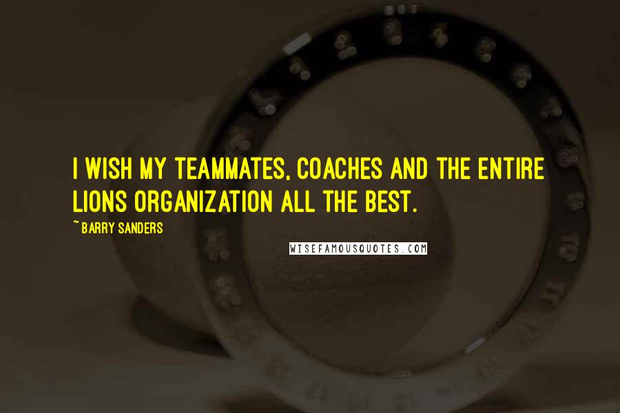 Barry Sanders Quotes: I wish my teammates, coaches and the entire Lions organization all the best.