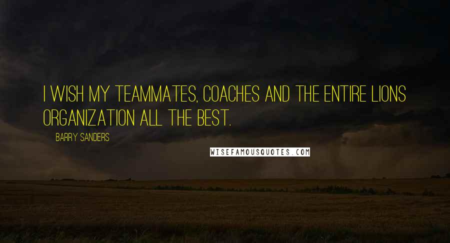 Barry Sanders Quotes: I wish my teammates, coaches and the entire Lions organization all the best.