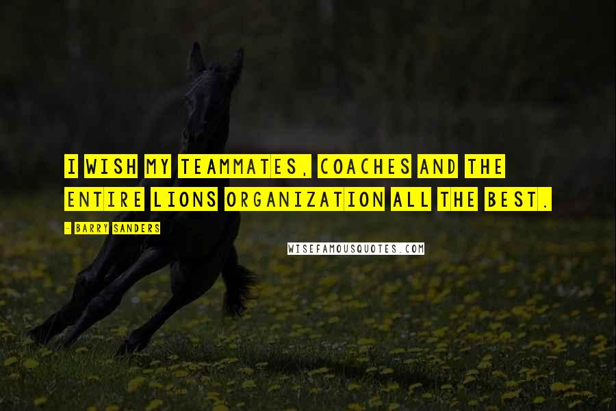 Barry Sanders Quotes: I wish my teammates, coaches and the entire Lions organization all the best.