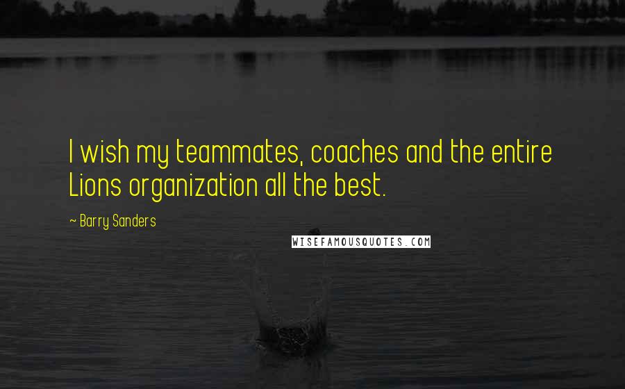 Barry Sanders Quotes: I wish my teammates, coaches and the entire Lions organization all the best.