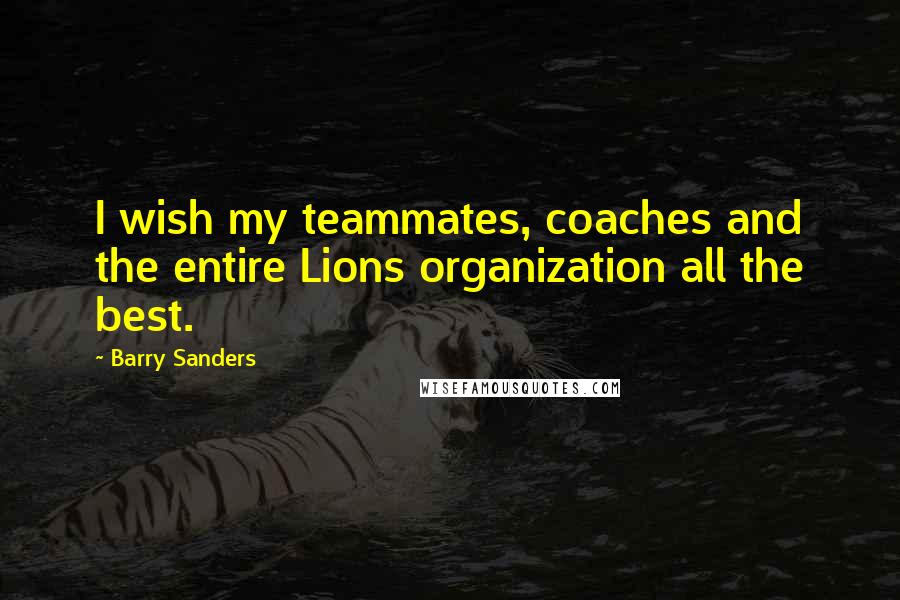 Barry Sanders Quotes: I wish my teammates, coaches and the entire Lions organization all the best.