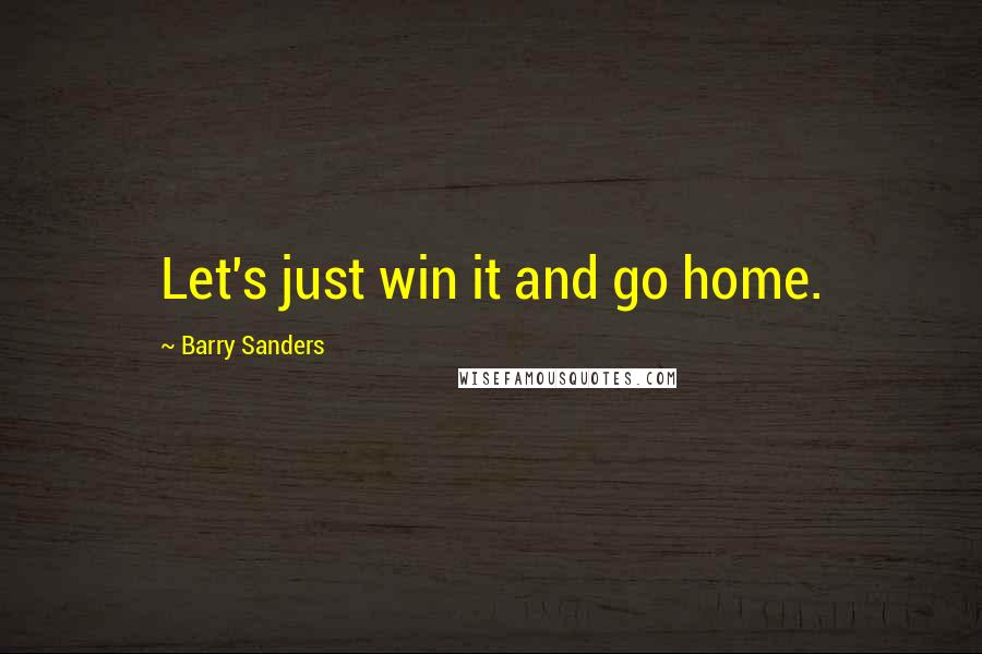 Barry Sanders Quotes: Let's just win it and go home.