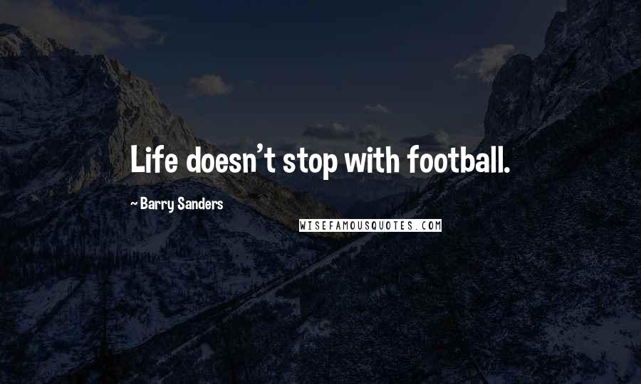 Barry Sanders Quotes: Life doesn't stop with football.