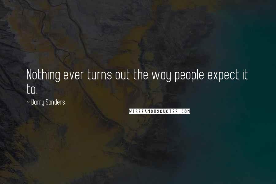 Barry Sanders Quotes: Nothing ever turns out the way people expect it to.