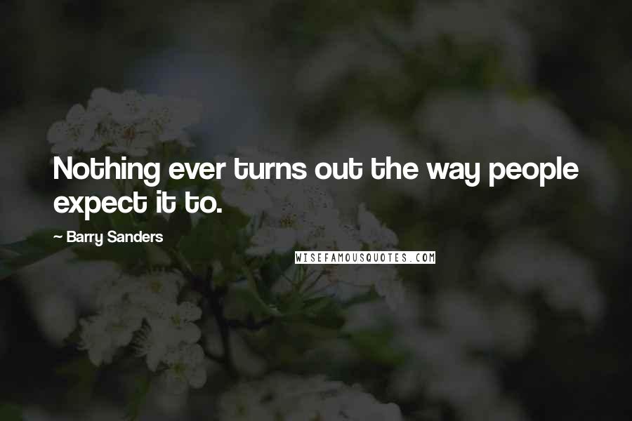 Barry Sanders Quotes: Nothing ever turns out the way people expect it to.