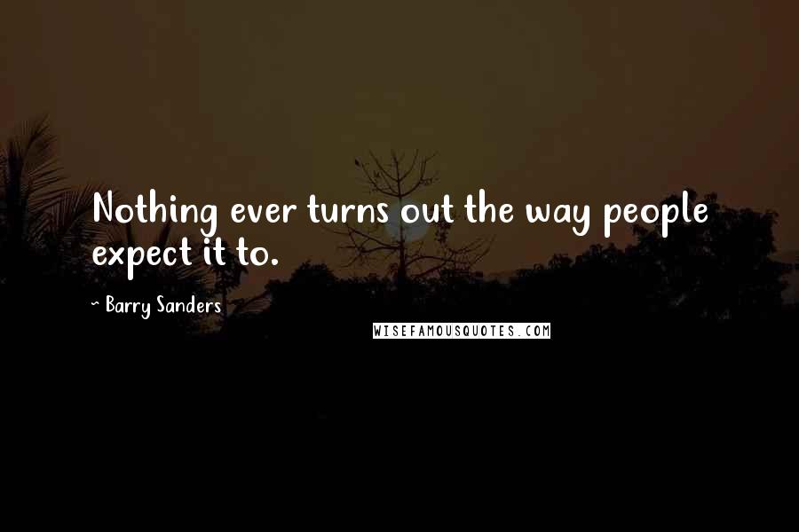 Barry Sanders Quotes: Nothing ever turns out the way people expect it to.