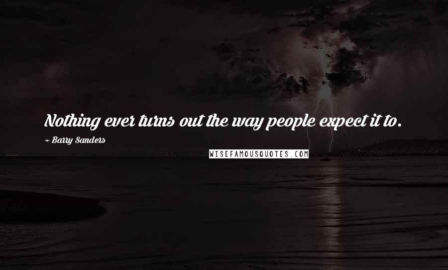 Barry Sanders Quotes: Nothing ever turns out the way people expect it to.