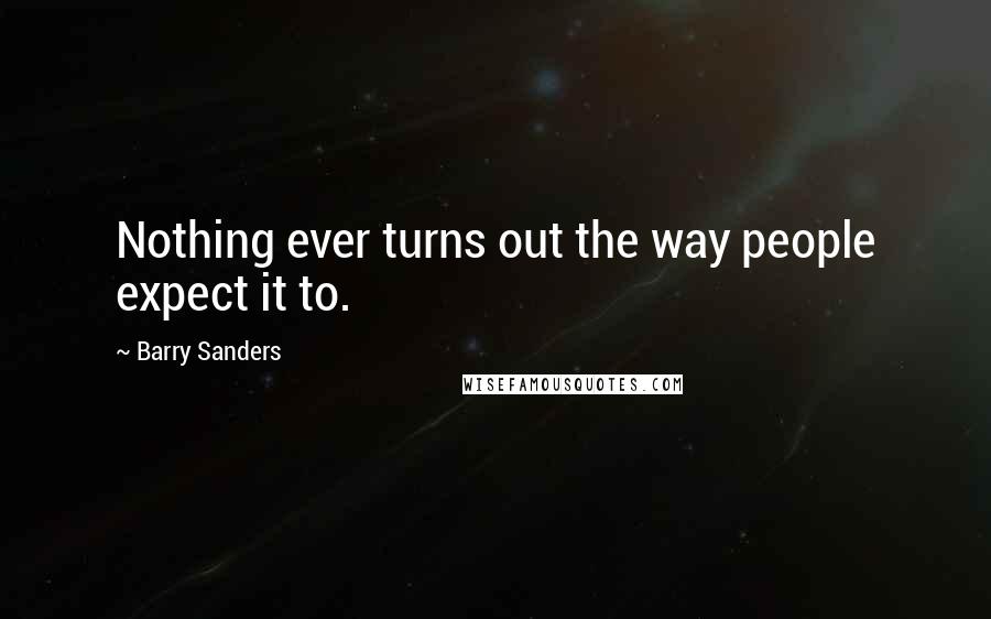 Barry Sanders Quotes: Nothing ever turns out the way people expect it to.