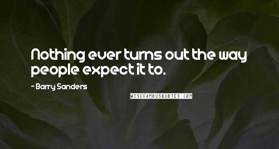 Barry Sanders Quotes: Nothing ever turns out the way people expect it to.