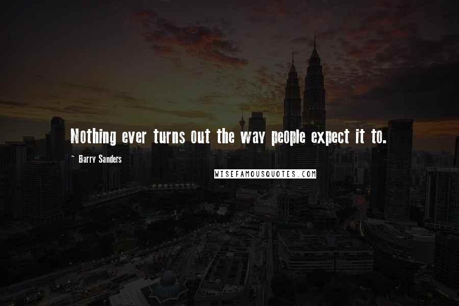 Barry Sanders Quotes: Nothing ever turns out the way people expect it to.