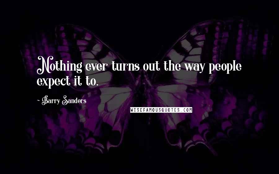 Barry Sanders Quotes: Nothing ever turns out the way people expect it to.