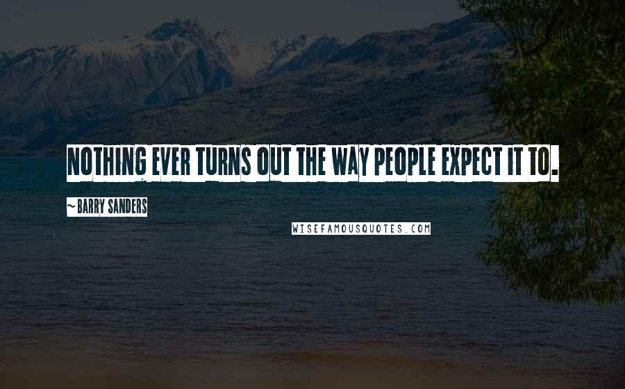 Barry Sanders Quotes: Nothing ever turns out the way people expect it to.