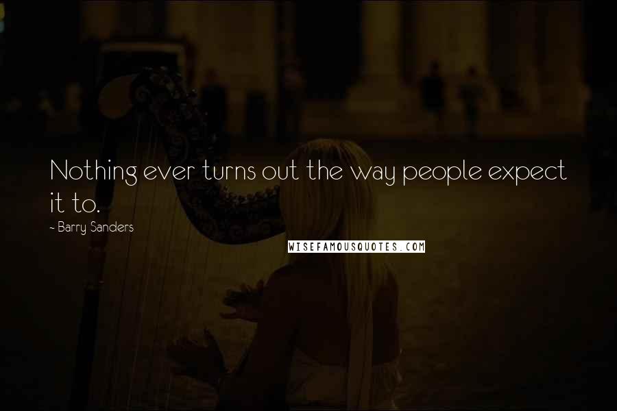 Barry Sanders Quotes: Nothing ever turns out the way people expect it to.