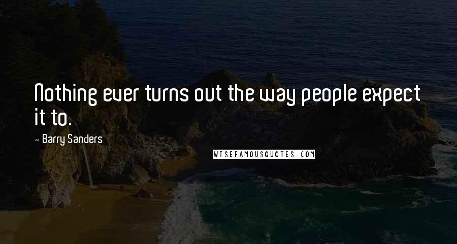 Barry Sanders Quotes: Nothing ever turns out the way people expect it to.