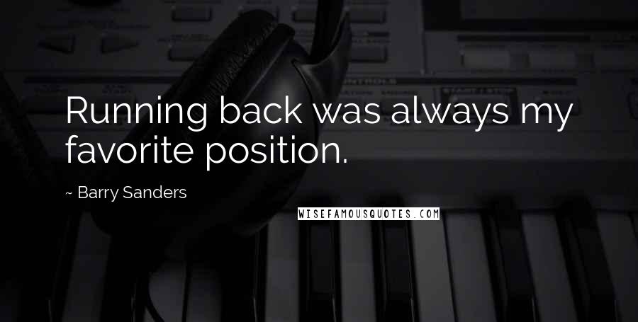 Barry Sanders Quotes: Running back was always my favorite position.