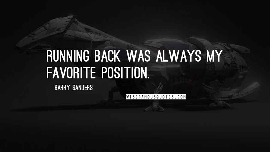 Barry Sanders Quotes: Running back was always my favorite position.