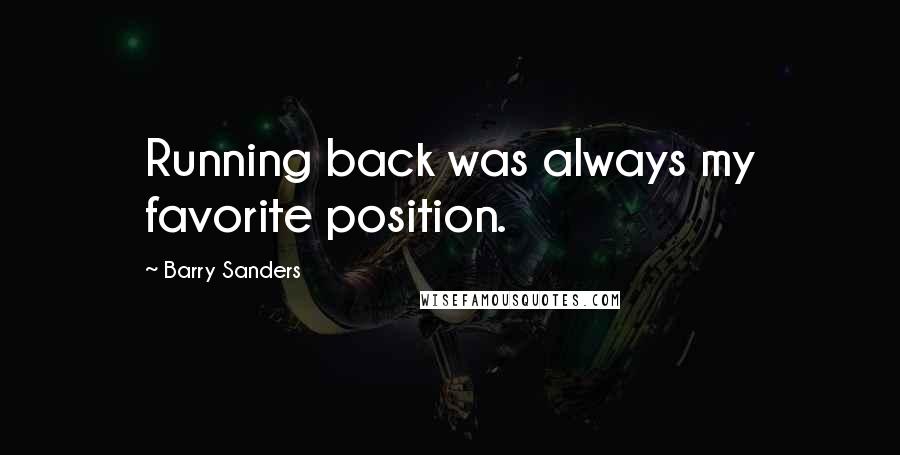 Barry Sanders Quotes: Running back was always my favorite position.