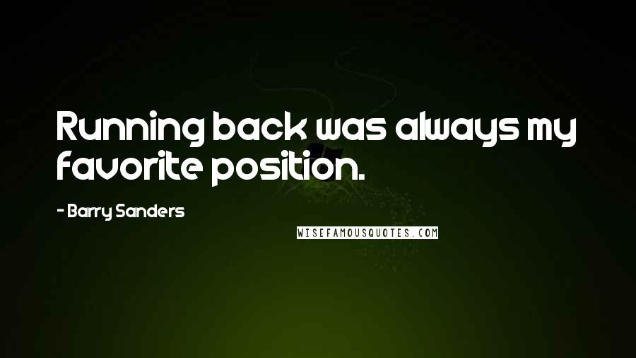 Barry Sanders Quotes: Running back was always my favorite position.