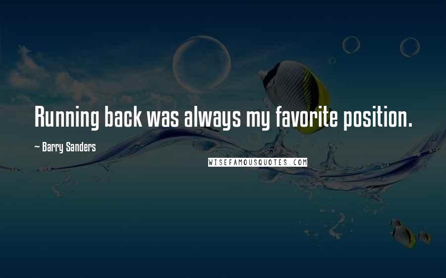 Barry Sanders Quotes: Running back was always my favorite position.