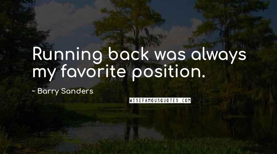 Barry Sanders Quotes: Running back was always my favorite position.