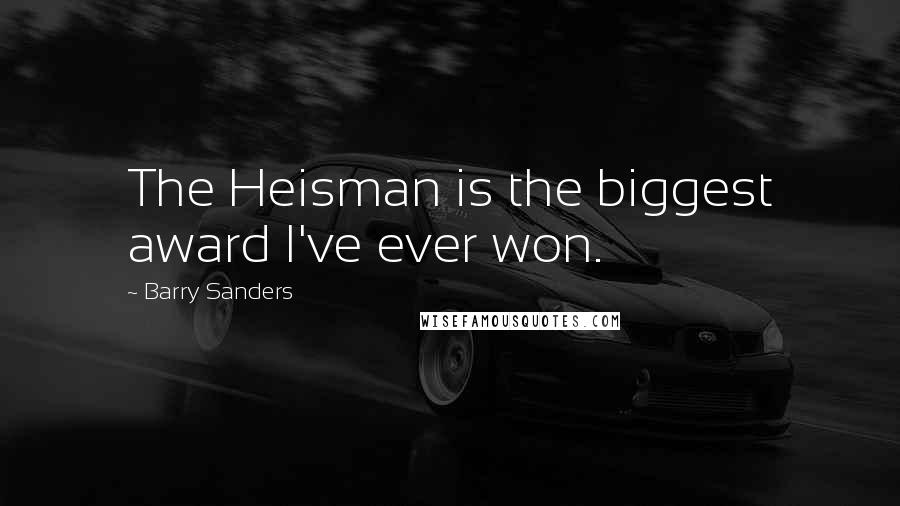Barry Sanders Quotes: The Heisman is the biggest award I've ever won.
