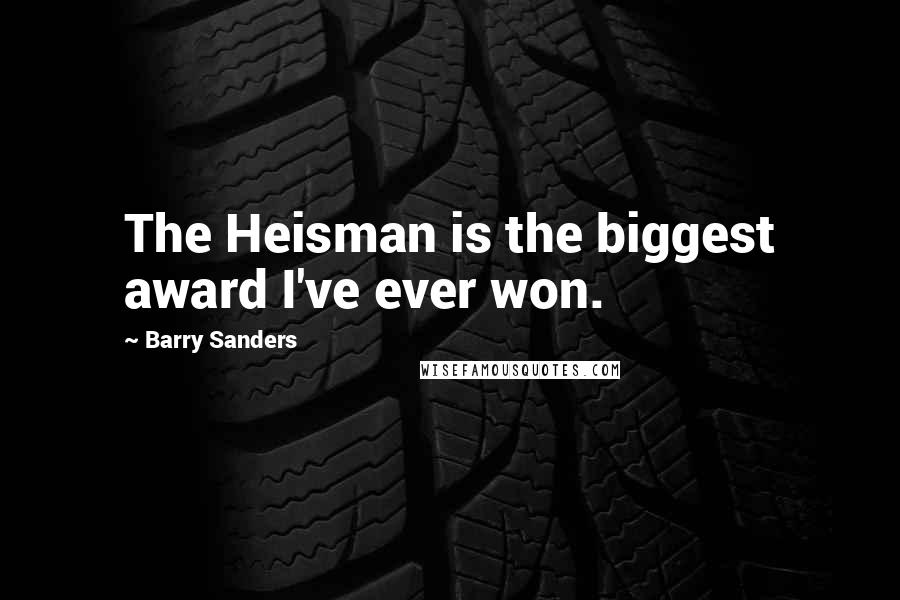 Barry Sanders Quotes: The Heisman is the biggest award I've ever won.