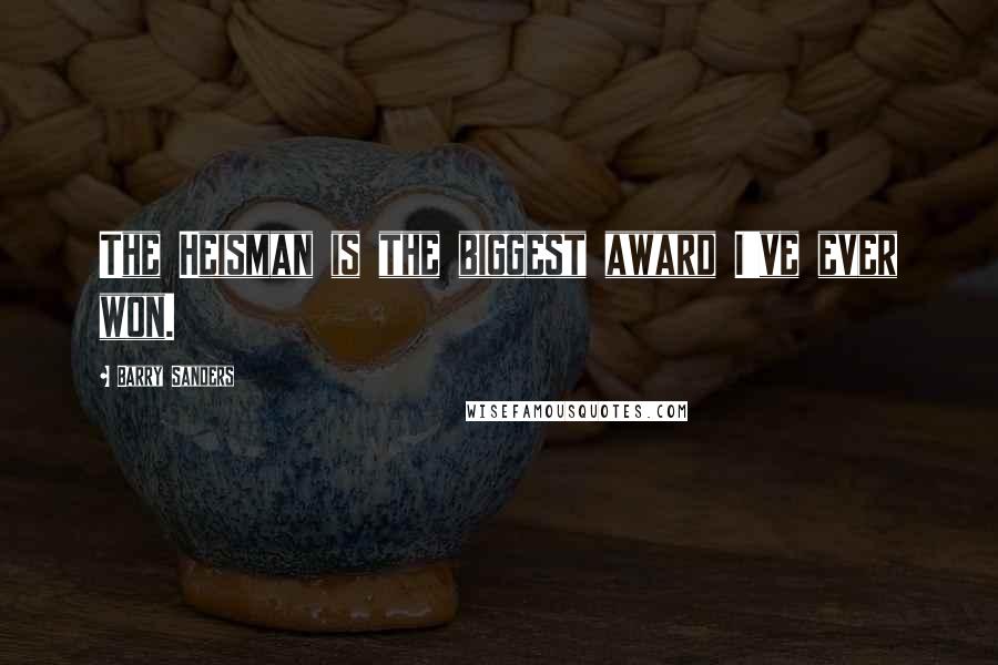 Barry Sanders Quotes: The Heisman is the biggest award I've ever won.