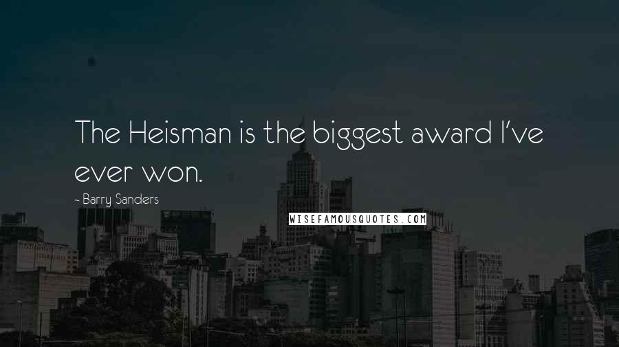 Barry Sanders Quotes: The Heisman is the biggest award I've ever won.