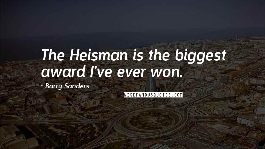 Barry Sanders Quotes: The Heisman is the biggest award I've ever won.