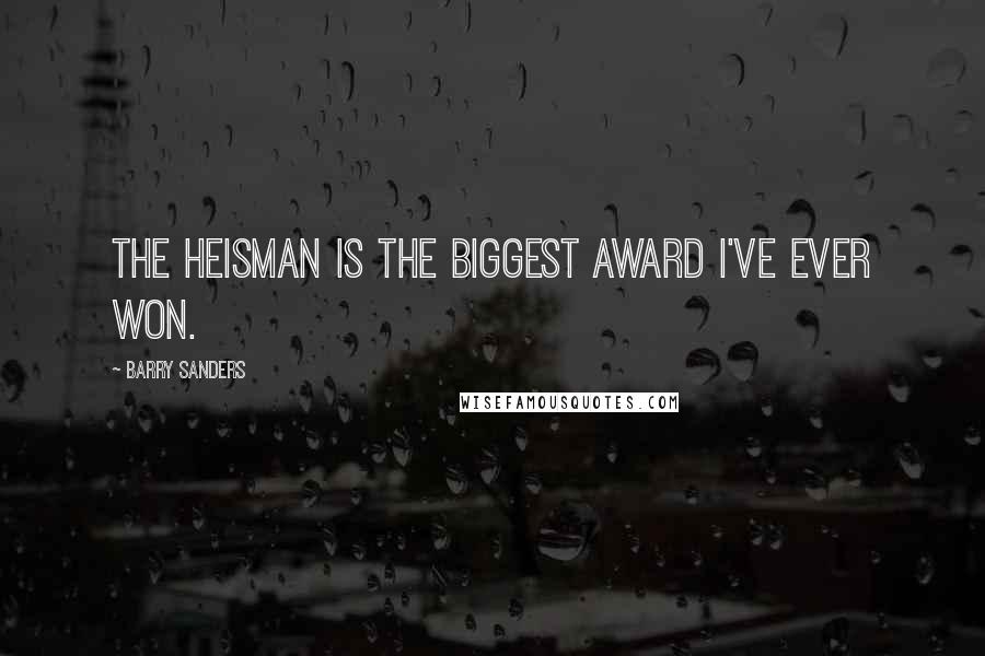 Barry Sanders Quotes: The Heisman is the biggest award I've ever won.