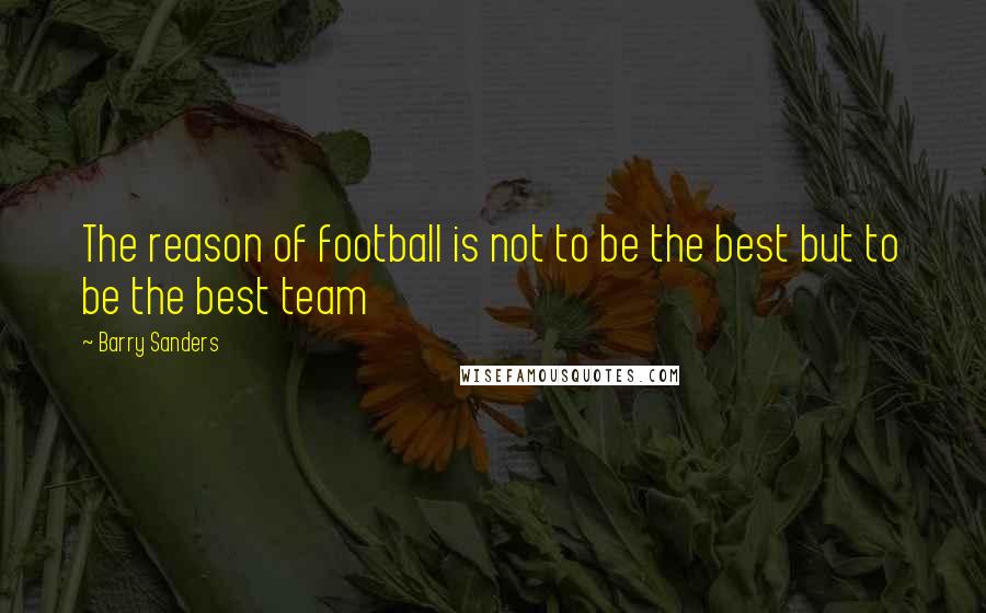 Barry Sanders Quotes: The reason of football is not to be the best but to be the best team