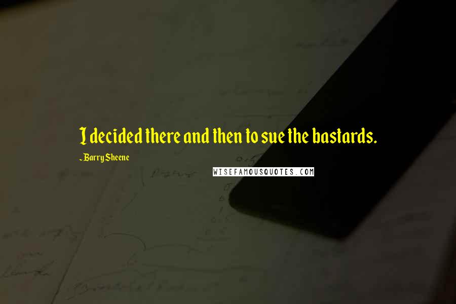 Barry Sheene Quotes: I decided there and then to sue the bastards.