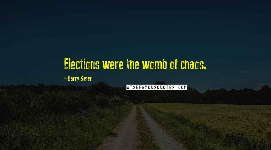 Barry Sierer Quotes: Elections were the womb of chaos.