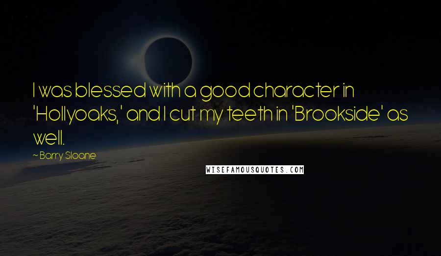 Barry Sloane Quotes: I was blessed with a good character in 'Hollyoaks,' and I cut my teeth in 'Brookside' as well.