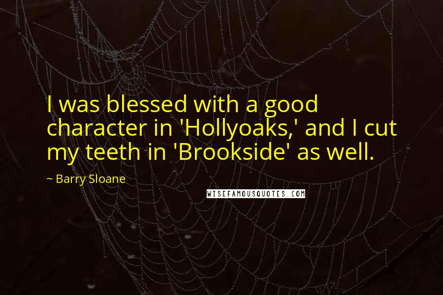 Barry Sloane Quotes: I was blessed with a good character in 'Hollyoaks,' and I cut my teeth in 'Brookside' as well.