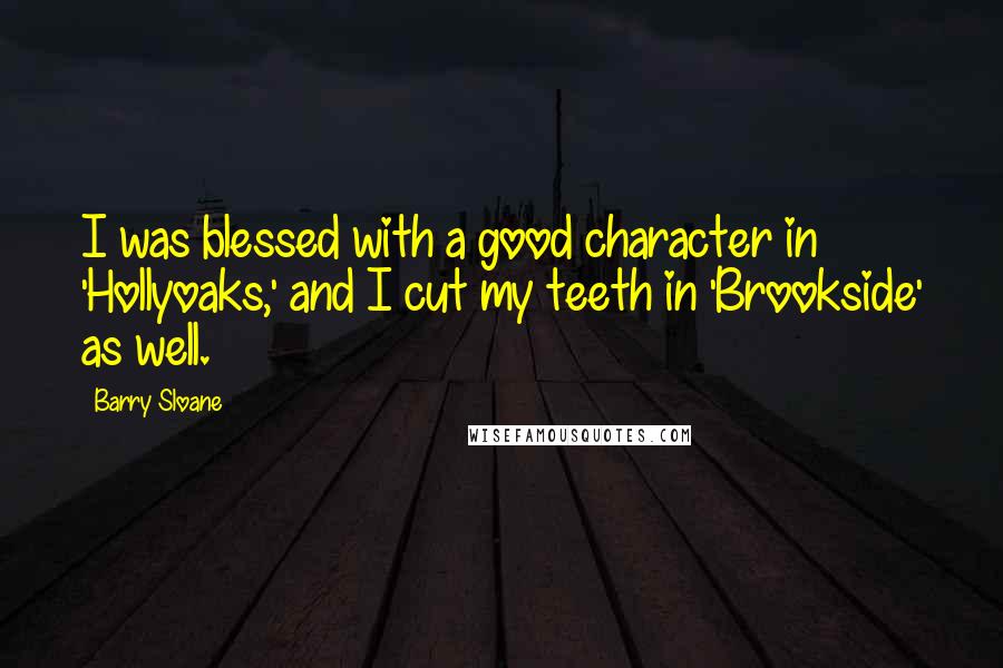 Barry Sloane Quotes: I was blessed with a good character in 'Hollyoaks,' and I cut my teeth in 'Brookside' as well.