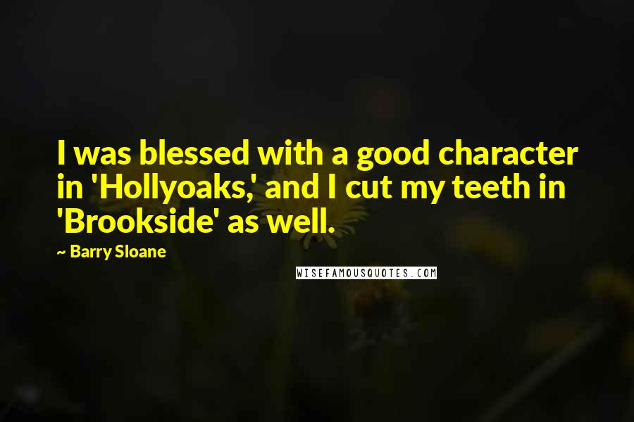 Barry Sloane Quotes: I was blessed with a good character in 'Hollyoaks,' and I cut my teeth in 'Brookside' as well.