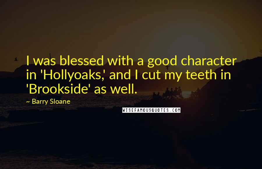 Barry Sloane Quotes: I was blessed with a good character in 'Hollyoaks,' and I cut my teeth in 'Brookside' as well.