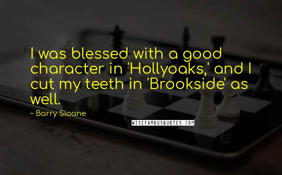 Barry Sloane Quotes: I was blessed with a good character in 'Hollyoaks,' and I cut my teeth in 'Brookside' as well.