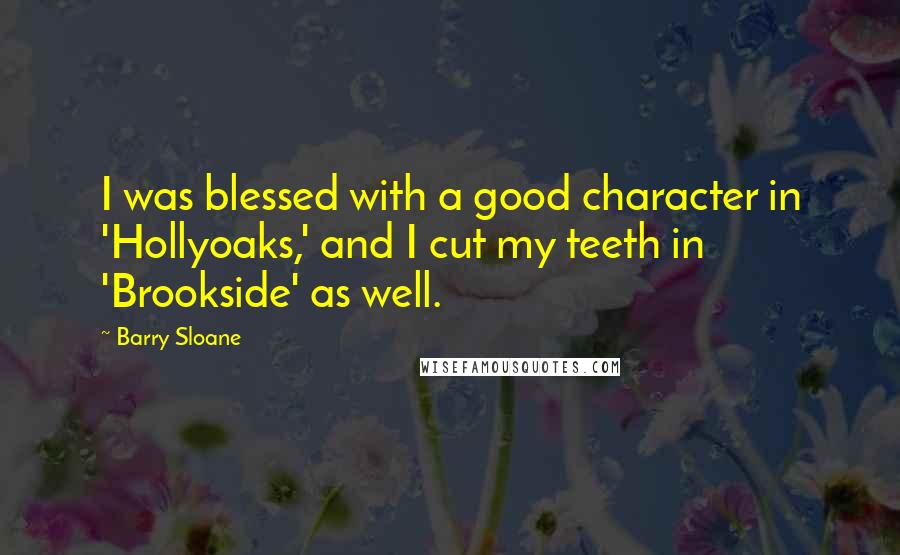 Barry Sloane Quotes: I was blessed with a good character in 'Hollyoaks,' and I cut my teeth in 'Brookside' as well.