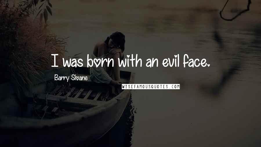 Barry Sloane Quotes: I was born with an evil face.