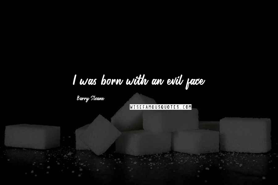 Barry Sloane Quotes: I was born with an evil face.