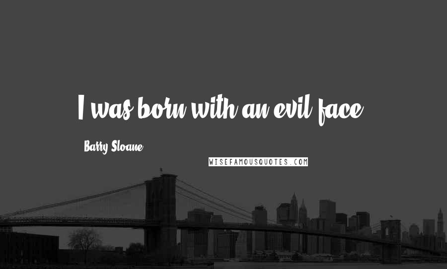 Barry Sloane Quotes: I was born with an evil face.