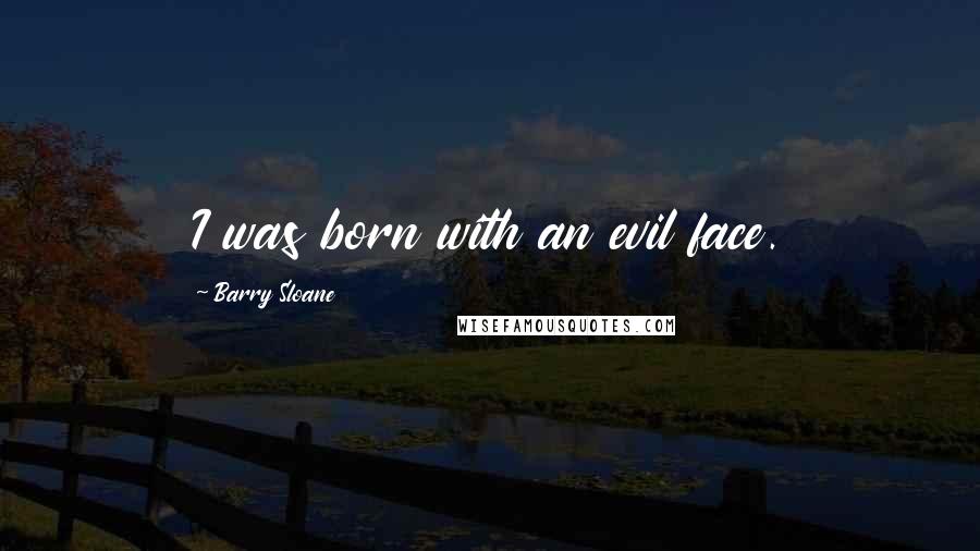 Barry Sloane Quotes: I was born with an evil face.