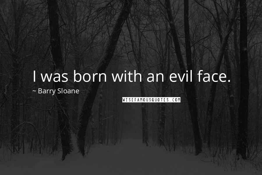Barry Sloane Quotes: I was born with an evil face.