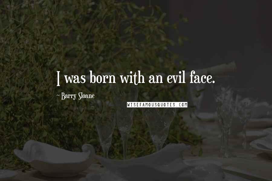 Barry Sloane Quotes: I was born with an evil face.